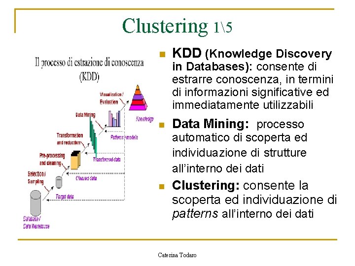 Clustering 15 n KDD (Knowledge Discovery in Databases): consente di estrarre conoscenza, in termini