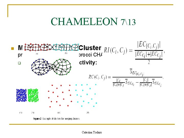 CHAMELEON 713 n Modellazione della Cluster Similarity: per ovviare ai problemi dei precedenti approcci