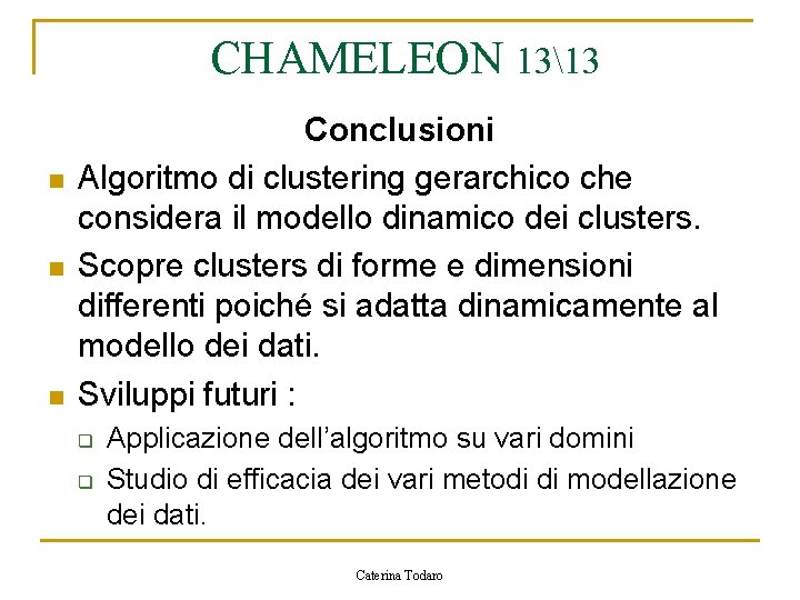 CHAMELEON 1313 n n n Conclusioni Algoritmo di clustering gerarchico che considera il modello