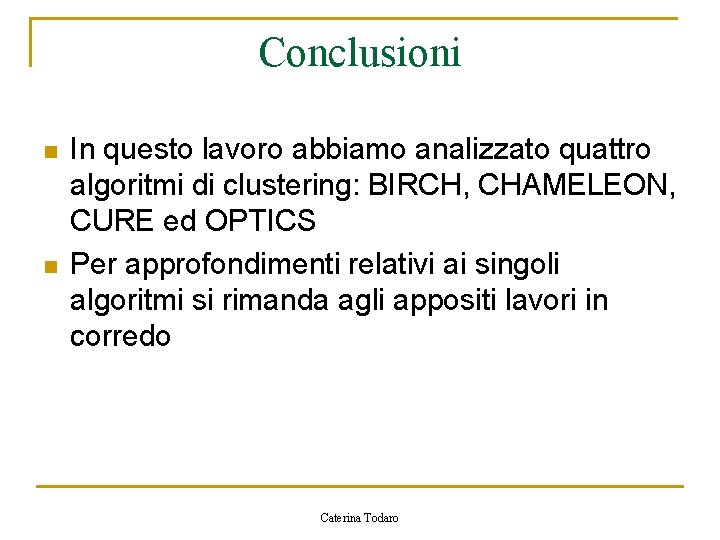Conclusioni n n In questo lavoro abbiamo analizzato quattro algoritmi di clustering: BIRCH, CHAMELEON,