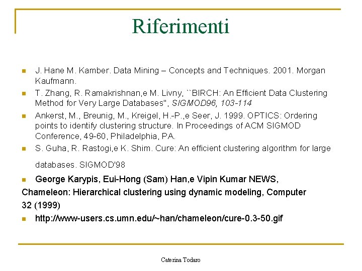 Riferimenti n n J. Hane M. Kamber. Data Mining – Concepts and Techniques. 2001.