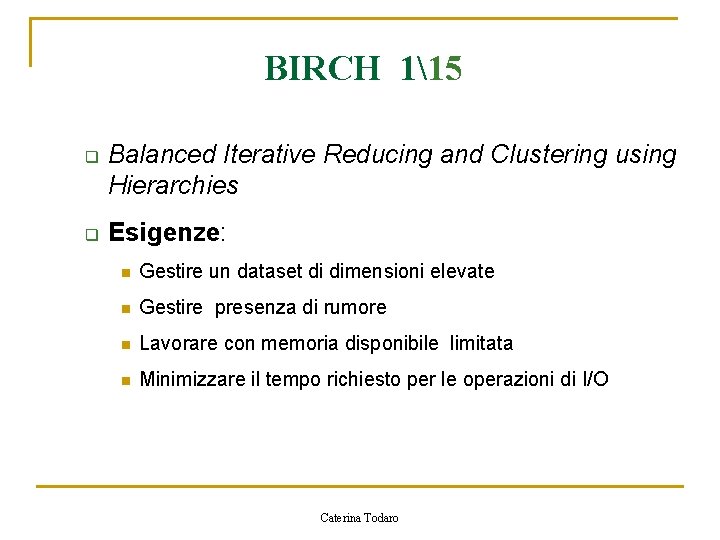 BIRCH 115 q q Balanced Iterative Reducing and Clustering using Hierarchies Esigenze: n Gestire