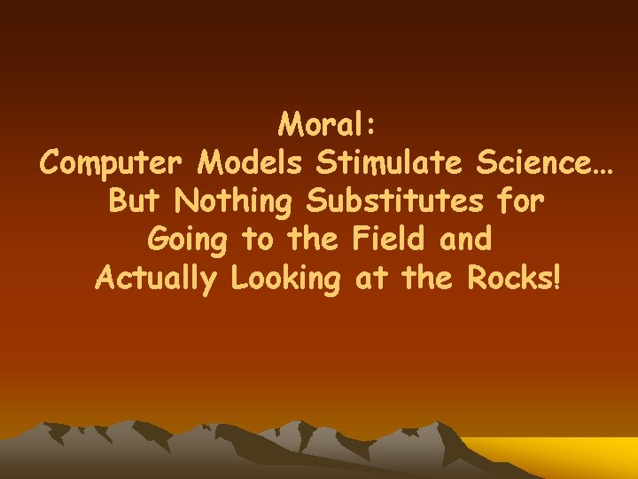 Moral: Computer Models Stimulate Science… But Nothing Substitutes for Going to the Field and