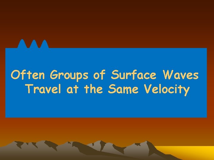 Often Groups of Surface Waves Travel at the Same Velocity 