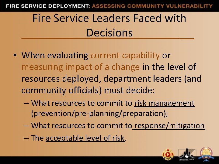 Fire Service Leaders Faced with Decisions • When evaluating current capability or measuring impact