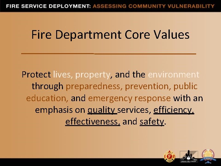 Fire Department Core Values Protect lives, property, and the environment through preparedness, prevention, public