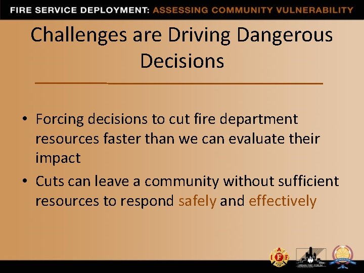 Challenges are Driving Dangerous Decisions • Forcing decisions to cut fire department resources faster