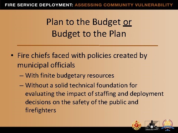 Plan to the Budget or Budget to the Plan • Fire chiefs faced with