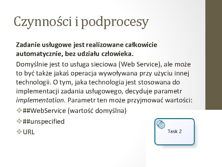 Czynności i podprocesy Zadanie usługowe jest realizowane całkowicie automatycznie, bez udziału człowieka. Domyślnie jest