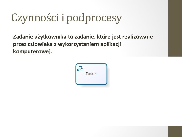 Czynności i podprocesy Zadanie użytkownika to zadanie, które jest realizowane przez człowieka z wykorzystaniem