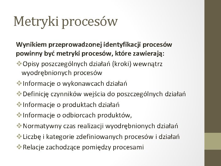 Metryki procesów Wynikiem przeprowadzonej identyfikacji procesów powinny być metryki procesów, które zawierają: v. Opisy