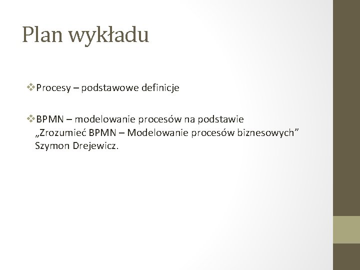 Plan wykładu v. Procesy – podstawowe definicje v. BPMN – modelowanie procesów na podstawie