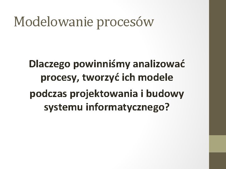 Modelowanie procesów Dlaczego powinniśmy analizować procesy, tworzyć ich modele podczas projektowania i budowy systemu