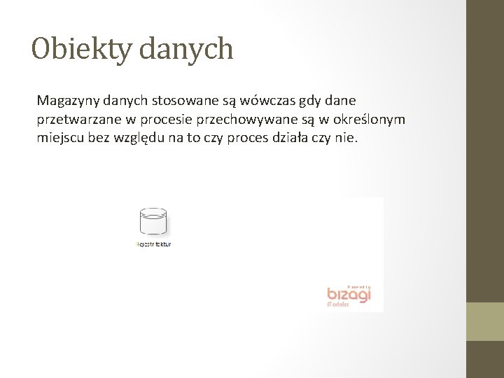 Obiekty danych Magazyny danych stosowane są wówczas gdy dane przetwarzane w procesie przechowywane są