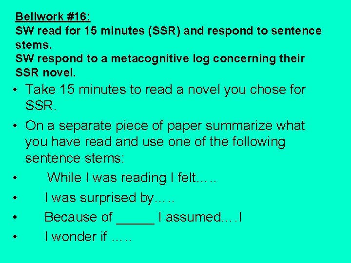 Bellwork #16: SW read for 15 minutes (SSR) and respond to sentence stems. SW