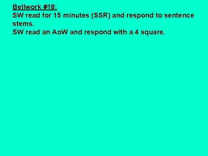 Bellwork #18: SW read for 15 minutes (SSR) and respond to sentence stems. SW