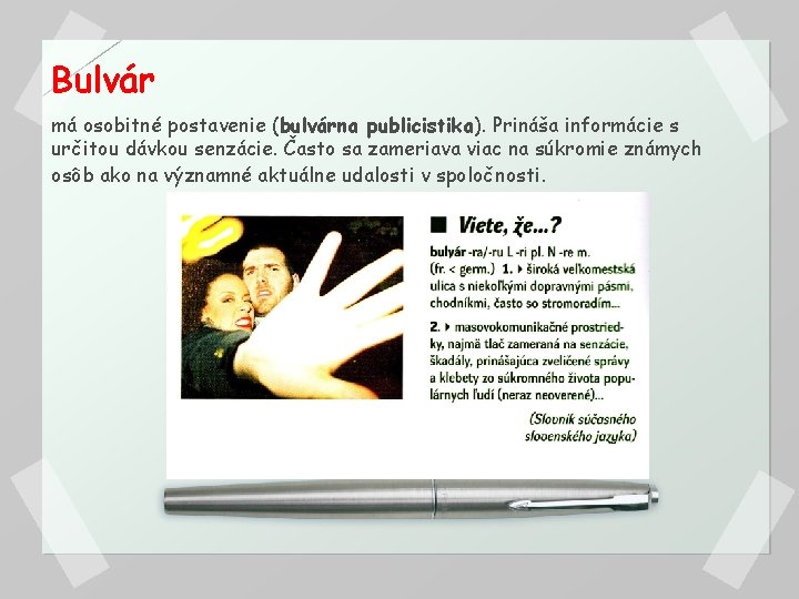 Bulvár má osobitné postavenie (bulvárna publicistika). Prináša informácie s určitou dávkou senzácie. Často sa