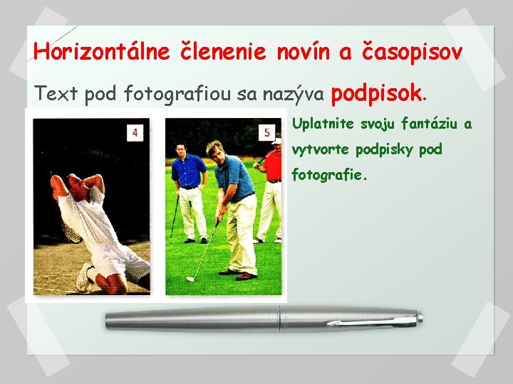 Horizontálne členenie novín a časopisov Text pod fotografiou sa nazýva podpisok. Uplatnite svoju fantáziu