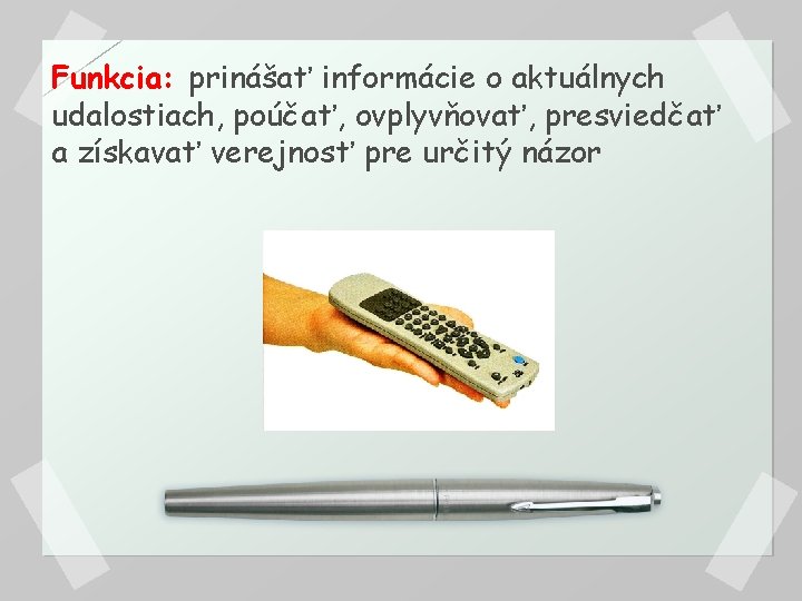 Funkcia: prinášať informácie o aktuálnych udalostiach, poúčať, ovplyvňovať, presviedčať a získavať verejnosť pre určitý