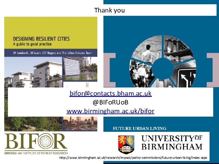 Thank you bifor@contacts. bham. ac. uk @BIFo. RUo. B www. birmingham. ac. uk/bifor http: