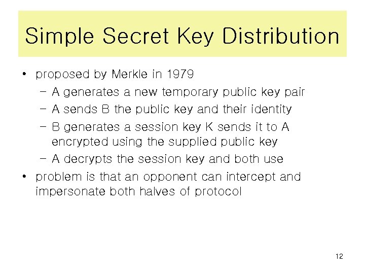 Simple Secret Key Distribution • proposed by Merkle in 1979 – A generates a
