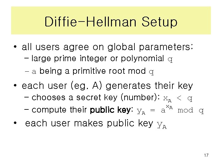 Diffie-Hellman Setup • all users agree on global parameters: – large prime integer or