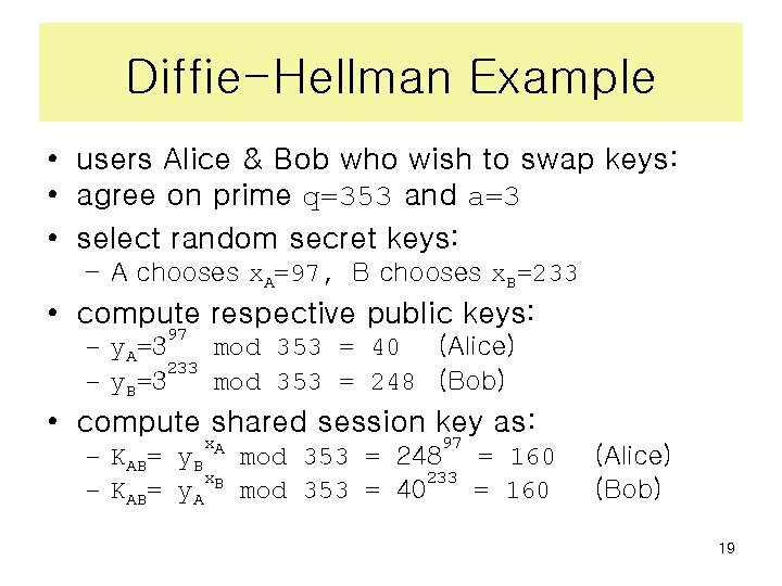 Diffie-Hellman Example • users Alice & Bob who wish to swap keys: • agree