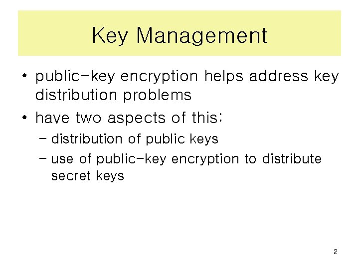Key Management • public-key encryption helps address key distribution problems • have two aspects