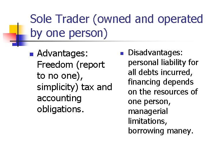 Sole Trader (owned and operated by one person) n Advantages: Freedom (report to no