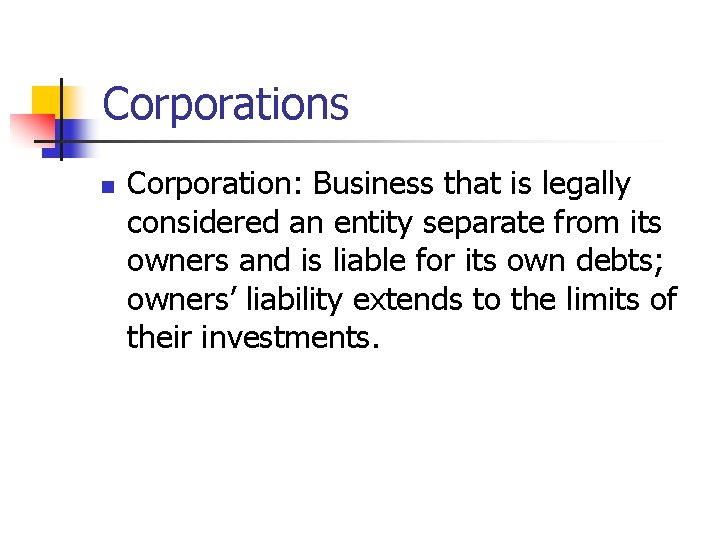 Corporations n Corporation: Business that is legally considered an entity separate from its owners