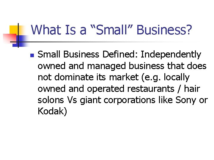 What Is a “Small” Business? n Small Business Defined: Independently owned and managed business
