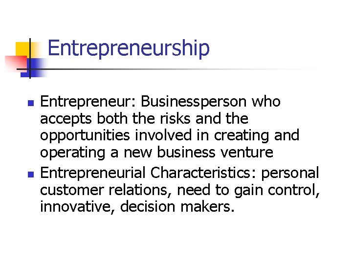Entrepreneurship n n Entrepreneur: Businessperson who accepts both the risks and the opportunities involved