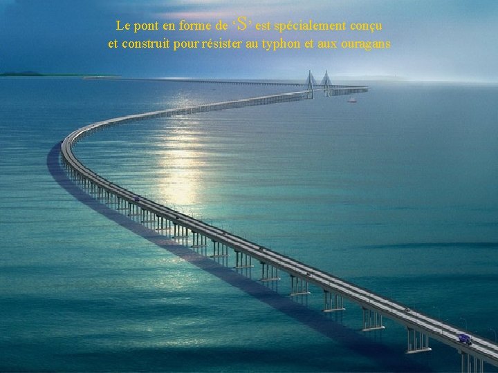 Le pont en forme de ‘S’ est spécialement conçu et construit pour résister au