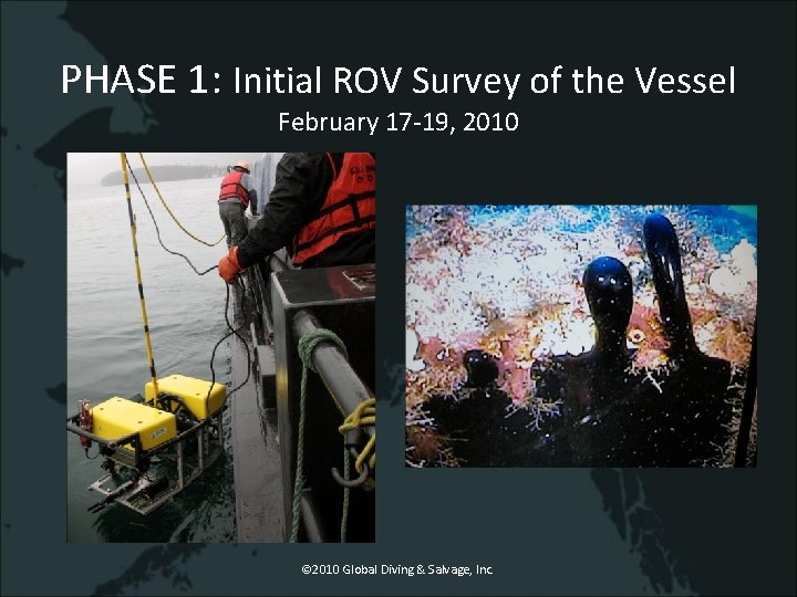 PHASE 1: Initial ROV Survey of the Vessel February 17 -19, 2010 © 2010