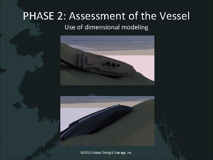 PHASE 2: Assessment of the Vessel Use of dimensional modeling © 2010 Global Diving