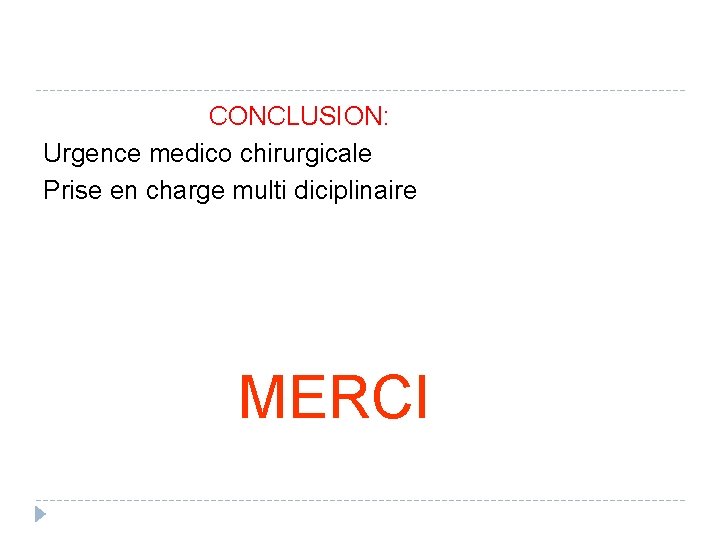 CONCLUSION: Urgence medico chirurgicale Prise en charge multi diciplinaire MERCI 