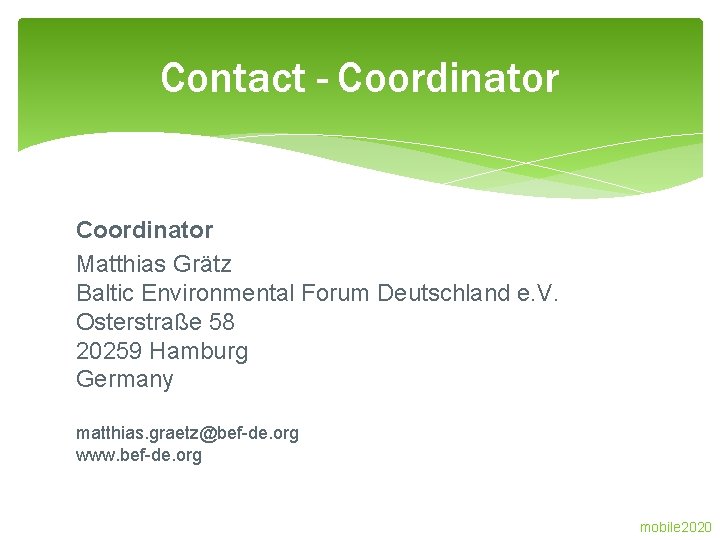 Contact - Coordinator Matthias Grätz Baltic Environmental Forum Deutschland e. V. Osterstraße 58 20259