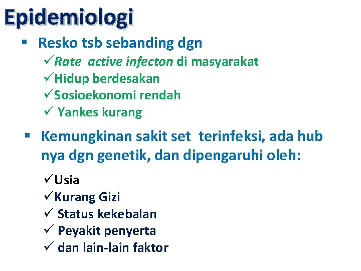 Epidemiologi § Resko tsb sebanding dgn üRate active infecton di masyarakat üHidup berdesakan üSosioekonomi