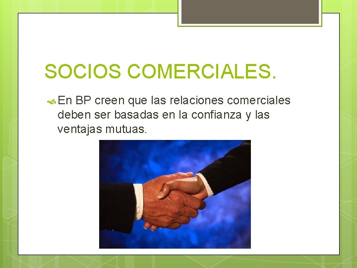 SOCIOS COMERCIALES. En BP creen que las relaciones comerciales deben ser basadas en la
