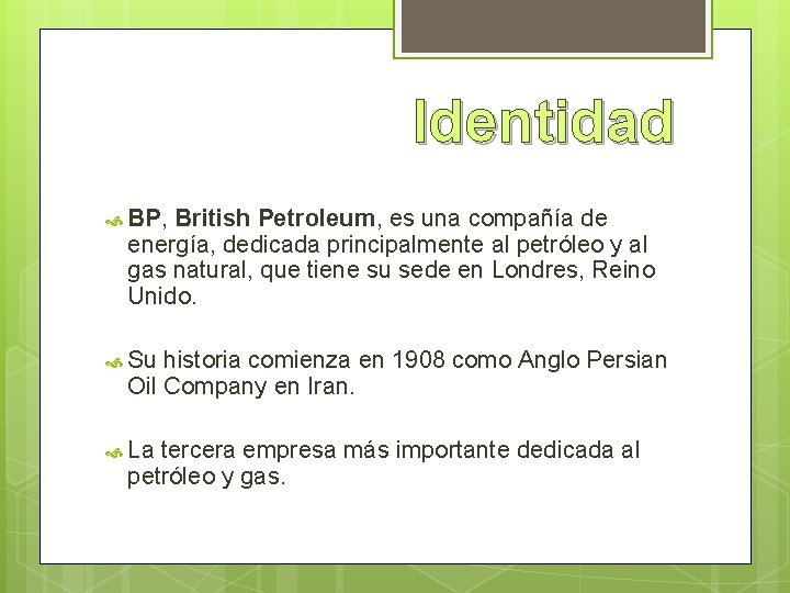 Identidad BP, British Petroleum, es una compañía de energía, dedicada principalmente al petróleo y