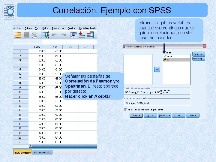 Correlación. Ejemplo con SPSS Introducir aquí las variables cuantitativas continuas que se quiere correlacionar,