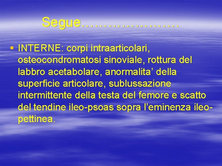 Segue…………………. § INTERNE: corpi intraarticolari, osteocondromatosi sinoviale, rottura del labbro acetabolare, anormalita’ della superficie