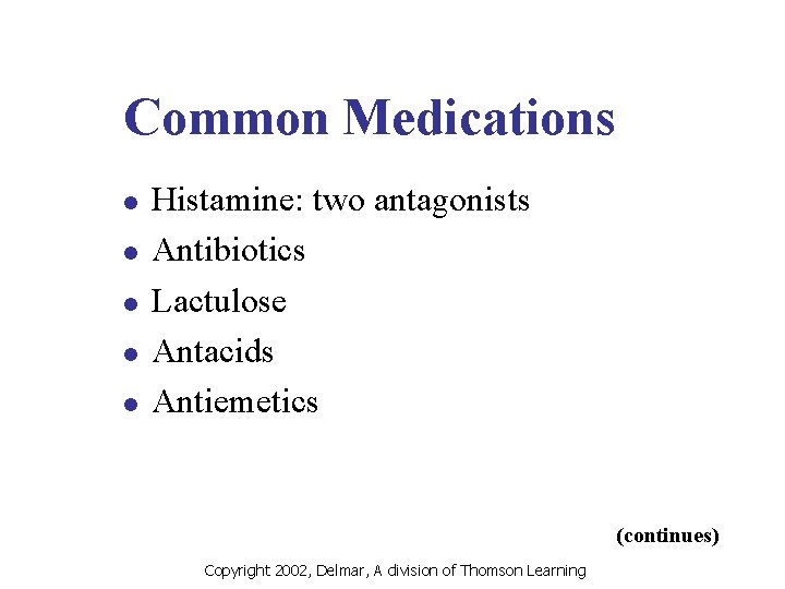 Common Medications l l l Histamine: two antagonists Antibiotics Lactulose Antacids Antiemetics (continues) Copyright