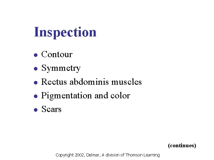 Inspection l l l Contour Symmetry Rectus abdominis muscles Pigmentation and color Scars (continues)