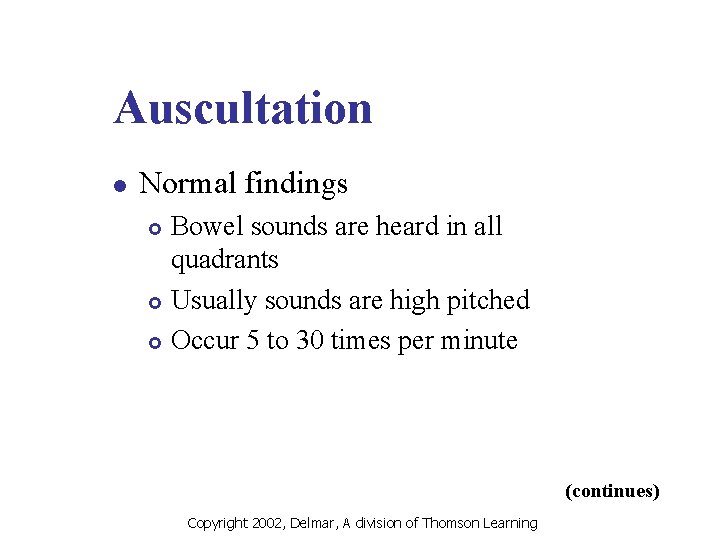 Auscultation l Normal findings Bowel sounds are heard in all quadrants £ Usually sounds