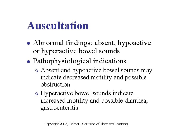 Auscultation l l Abnormal findings: absent, hypoactive or hyperactive bowel sounds Pathophysiological indications Absent