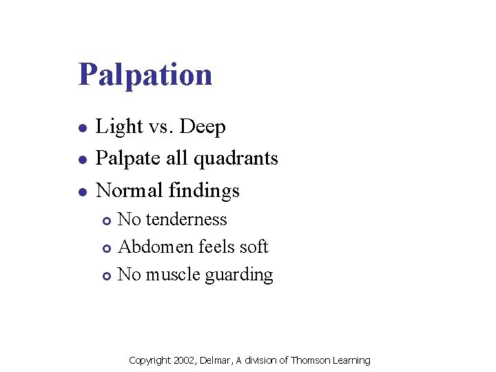 Palpation l l l Light vs. Deep Palpate all quadrants Normal findings No tenderness