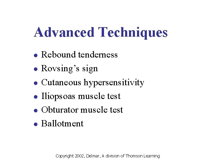 Advanced Techniques l l l Rebound tenderness Rovsing’s sign Cutaneous hypersensitivity Iliopsoas muscle test