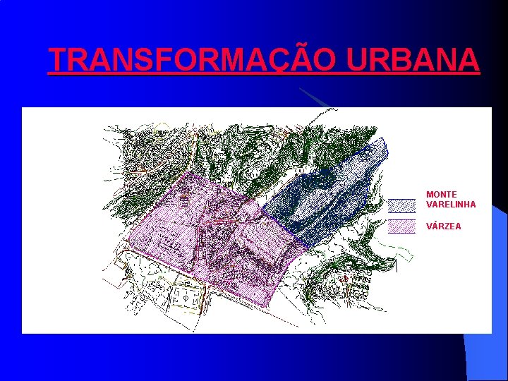 TRANSFORMAÇÃO URBANA MONTE VARELINHA VÁRZEA 