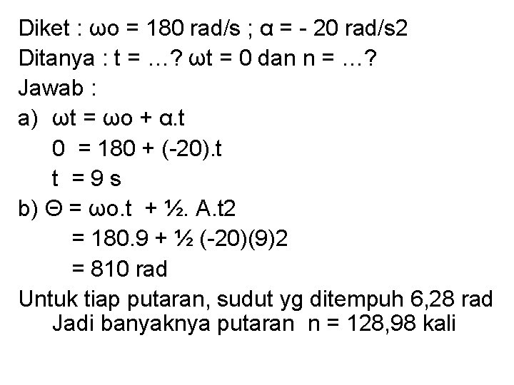 Diket : ωo = 180 rad/s ; α = - 20 rad/s 2 Ditanya